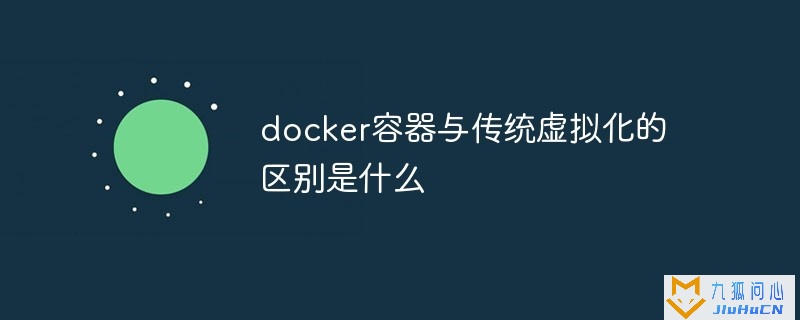 docker容器与传统虚拟化的区别是什么