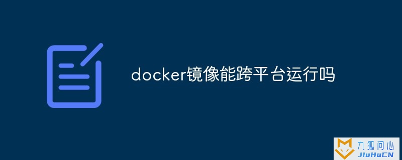 docker镜像能跨平台运行吗